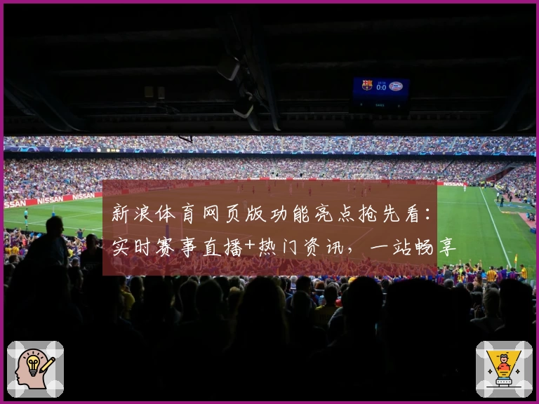 新浪体育网页版功能亮点抢先看：实时赛事直播+热门资讯，一站畅享体育新体验