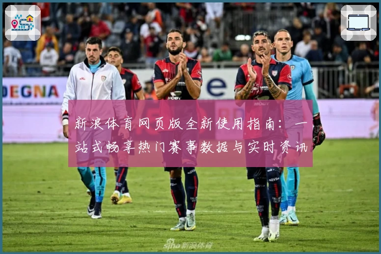 新浪体育网页版全新使用指南：一站式畅享热门赛事数据与实时资讯